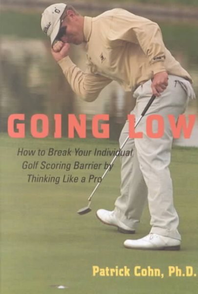 Going Low: How to Break Your Individual Golf Scoring Barrier by Thinking Like a Pro cover