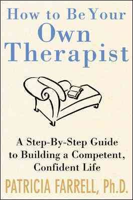 How to Be Your Own Therapist : A Step-by-Step Guide to Taking Back Your Life