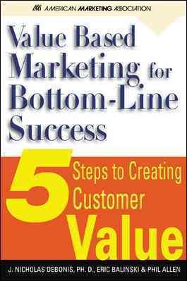 Value-Based Marketing for Bottom-Line success : 5 Steps to Creating Customer Value cover