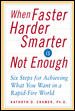 When Faster Harder Smarter Is Not Enough  : Six Steps for Achieving What You Want In a Rapid-Fire World cover
