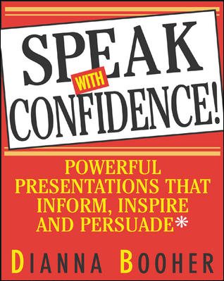 Speak With Confidence : Powerful Presentations That Inform, Inspire and Persuade