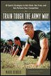 Train Tough the Army Way : 50 Sports Strategies to Out-Think, Out-Train, and Out-Perform Your Competition cover
