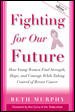 Fighting for Our Future : How Young Women Find Strength, Hope, and Courage While Taking Control of Breast Cancer cover