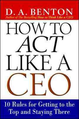 How to Act Like a CEO: 10 Rules for Getting to the Top and Staying There cover