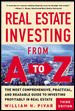 Real Estate Investing From A to Z : The Most Comprehensive, Practical, and Readable Guide to Investing Profitably in Real Estate cover