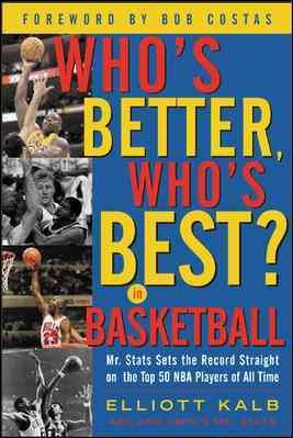 Who's Better, Who's Best in Basketball?: Mr Stats Sets the Record Straight on the Top 50 NBA Players of All Time cover