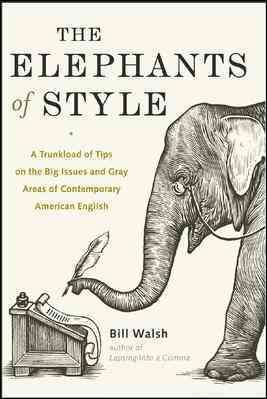 The Elephants of Style : A Trunkload of Tips on the Big Issues and Gray Areas of Contemporary American English cover