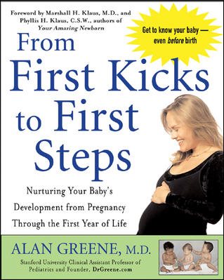 From First Kicks to First Steps : Nurturing Your Baby's Development from Pregnancy Through the First Year of Life cover