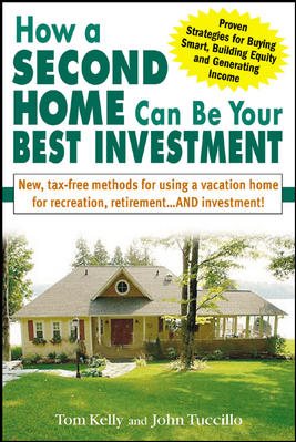 How a Second Home Can Be Your Best Investment: New, Tax-Free Methods for Using a Vacation Home for Recreation, Retirement...AND Investment! cover