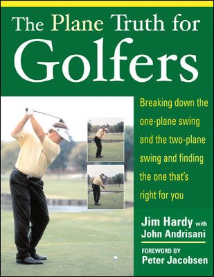 The Plane Truth for Golfers: Breaking Down the One-plane Swing and the Two-Plane Swing and Finding the One That's Right for You cover