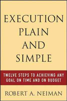 Execution Plain and Simple: Twelve Steps to Achieving Any Goal on Time and On Budget cover