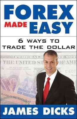 Forex Made Easy : 6 Ways to Trade the Dollar cover