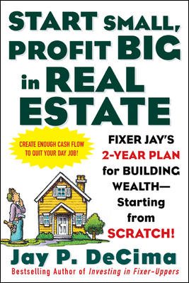 Start Small, Profit Big in Real Estate: Fixer Jay's 2-Year Plan for Building Wealth - Starting from Scratch: Fixer Jay's 2-Year Plan for Building Wealth - Starting from Scratch cover