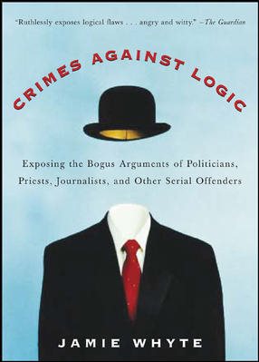Crimes Against Logic: Exposing the Bogus Arguments of Politicians, Priests, Journalists, and Other Serial Offenders cover