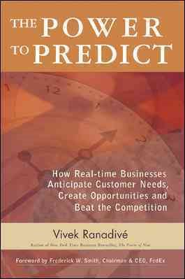 The Power to Predict: How Real Time Businesses Anticipate Customer Needs, Create Opportunities, and Beat the Competition: How Real Time Businesses ... Opportunities, and Beat the Competition