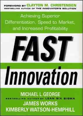Fast Innovation: Achieving Superior Differentiation, Speed to Market, and Increased Profitability: Achieving Superior Differentiation, Speed to Market, and Increased Profitability