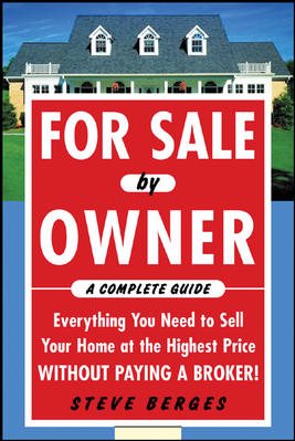 For Sale by Owner: A Complete Guide: Everything You Need to Sell Your Home at the Highest Price Without Paying a Broker!: Everything You Need to Sell ... at the Highest Price Without Paying a Broker!