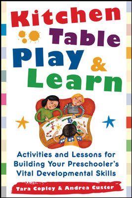 Kitchen-Table Play and Learn: Activities and Lessons for Building Your Preschooler's Vital Developmental Skills