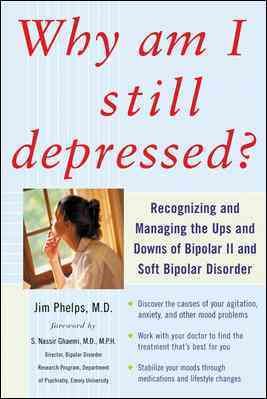 Why Am I Still Depressed? Recognizing and Managing the Ups and Downs of Bipolar II and Soft Bipolar Disorder cover