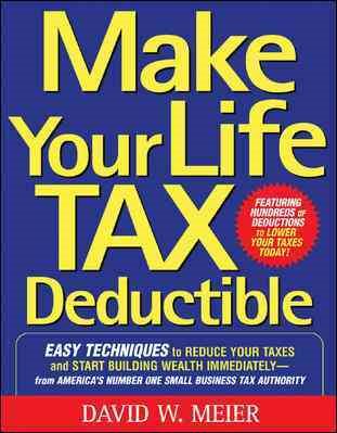 Make Your Life Tax Deductible: Easy Techniques to Reduce Your Taxes and Start Building Wealth Immediately cover