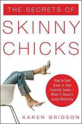 The Secrets of Skinny Chicks: How to Feel Great In Your Favorite Jeans -- When It Doesn't Come Naturally (Dieting) cover
