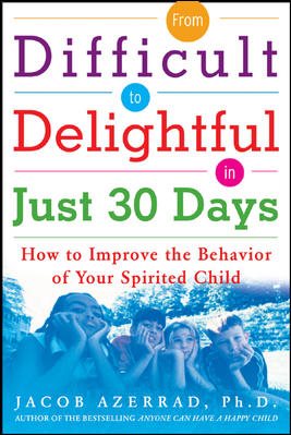 From Difficult to Delightful in Just 30 Days: How to Improve the Behavior of Your Spirited Child cover