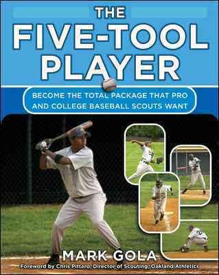 The Five-Tool Player: Become the Total Package that Pro and College Baseball Scouts Want