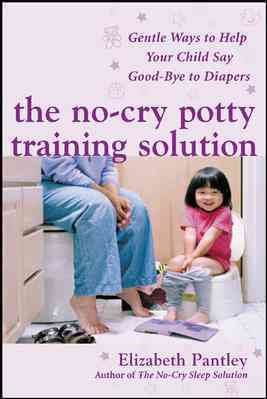 The No-Cry Potty Training Solution: Gentle Ways to Help Your Child Say Good-Bye to Diapers: Gentle Ways to Help Your Child Say Good-Bye to Diapers cover