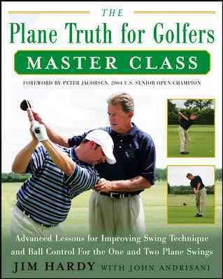 The Plane Truth for Golfers Master Class: Advanced Lessons for Improving Swing Technique and Ball Control for One-Plane and Two-Plane Swings cover
