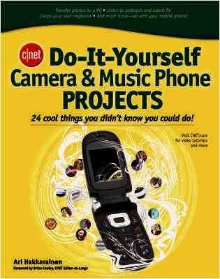 CNET Do-It-Yourself Camera and Music Phone Projects: 24 Cool Things You Didn't Know You Could Do! cover