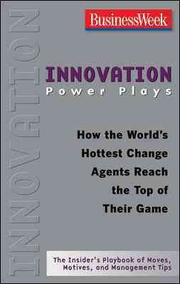Innovation Power Plays: How the World's Hottest Change Agents Reach the Top of Their Game (Businessweek Power Plays) cover