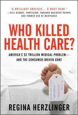 Who Killed Health Care?: America's $2 Trillion Medical Problem - and the Consumer-Driven Cure cover