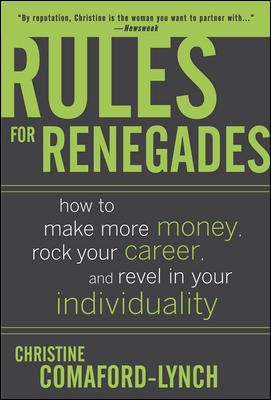 Rules for Renegades: How to Make More Money, Rock Your Career, and Revel in Your Individuality cover