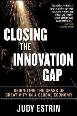 Closing the Innovation Gap: Reigniting the Spark of Creativity in a Global Economy cover