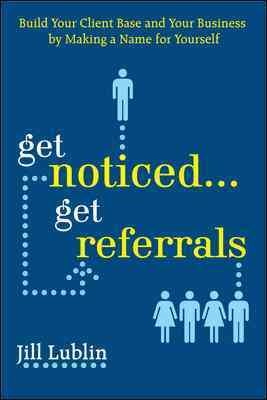 Get Noticed... Get Referrals: Build Your Client Base and Your Business by Making a Name For Yourself cover