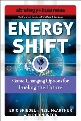 Energy Shift: Game-Changing Options for Fueling the Future (Strategy + Business)