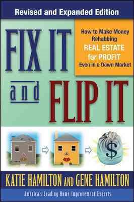 Fix It & Flip It: How to Make Money Rehabbing Real Estate for Profit Even in a Down Market