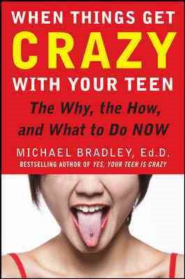 When Things Get Crazy with Your Teen: The Why, the How, and What to do Now cover