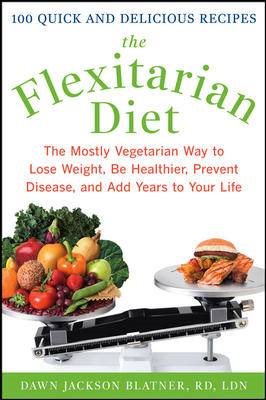 The Flexitarian Diet: The Mostly Vegetarian Way to Lose Weight, Be Healthier, Prevent Disease, and Add Years to Your Life cover