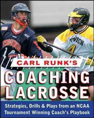 Carl Runk's Coaching Lacrosse: Strategies, Drills, & Plays from an NCAA Tournament Winning Coach's Playbook cover