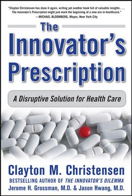 The Innovator's Prescription: A Disruptive Solution for Health Care cover