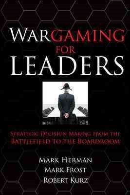 Wargaming for Leaders: Strategic Decision Making from the Battlefield to the Boardroom cover