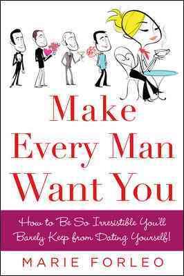 Make Every Man Want You: How to Be So Irresistible You'll Barely Keep from Dating Yourself! cover