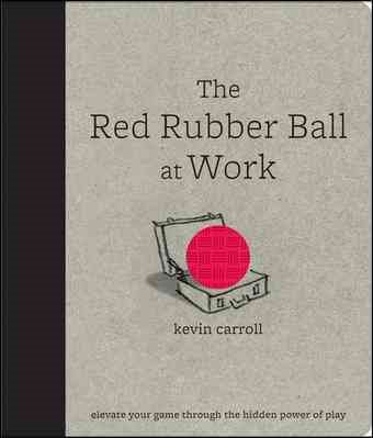 The Red Rubber Ball at Work: Elevate Your Game Through the Hidden Power of Play cover