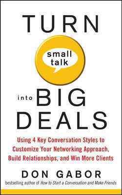 Turn Small Talk into Big Deals: Using 4 Key Conversation Styles to Customize Your Networking Approach, Build Relationships, and Win More Clients cover