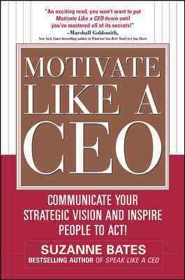 Motivate Like a CEO: Communicate Your Strategic Vision and Inspire People to Act! cover