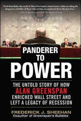 Panderer to Power: The Untold Story of How Alan Greenspan Enriched Wall Street and Left a Legacy of Recession cover