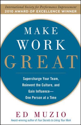 Make Work Great: Super Charge Your Team, Reinvent the Culture, and Gain Influence One Person at a Time