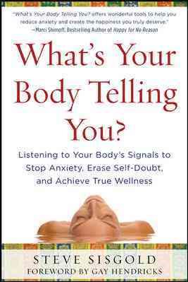 What's Your Body Telling You? Listening To Your Body's Signals to Stop Anxiety, Erase Self-Doubt and Achieve True Wellness cover