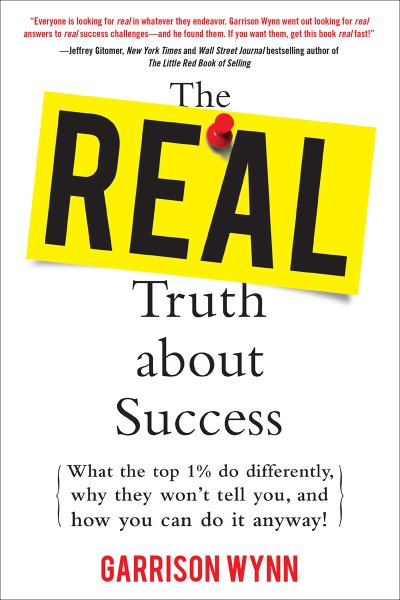The Real Truth about Success: What the Top 1% Do Differently, Why They Won't Tell You, and How You Can Do It Anyway! cover